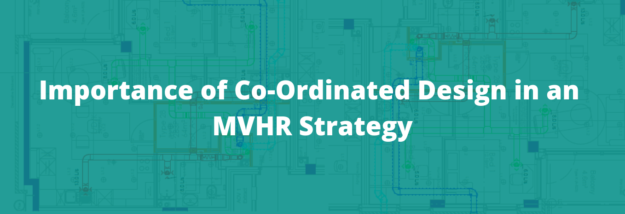 Importance of Co-Ordinated Design in an MVHR Strategy